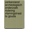 Verkennend archeologisch onderzoek riolering Vlamingstraat te Gouda door M. van Dasselaar