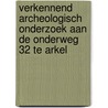 Verkennend archeologisch onderzoek aan de Onderweg 32 te Arkel by L.C. Nijdam