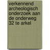 Verkennend archeologisch onderzoek aan de Onderweg 32 te Arkel door L.C. Nijdam