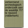 Verkennend archeologisch onderzoek aan de Waaldijk 117 te Rijsoord (Ridderkerk) door M.W.A. De Koning