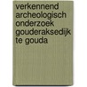 Verkennend archeologisch onderzoek Gouderaksedijk te Gouda door M.W.A. De Koning