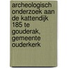 Archeologisch onderzoek aan de Kattendijk 185 te Gouderak, gemeente Ouderkerk by R.F. Engelse
