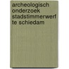 Archeologisch onderzoek Stadstimmerwerf te Schiedam door M. van Dasselaar