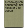 Archeologisch onderzoek Het Klooster 7 te Gouda by M. van Dasselaar