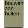 Bouwen aan buiten door S. Woodhams