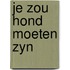 Je zou hond moeten zyn