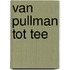 Van pullman tot tee