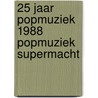 25 jaar popmuziek 1988 popmuziek supermacht door Leon Van Corven