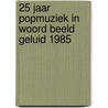 25 jaar popmuziek in woord beeld geluid 1985 door Leon Van Corven