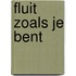 Fluit zoals je bent