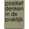 Positief denken in de praktijk door S. de Wever