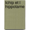 Tchip et l hippotame door Onbekend