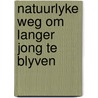 Natuurlyke weg om langer jong te blyven door Leslie Kenton