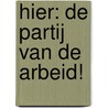 Hier: de Partij van de Arbeid! door Martin Mevius