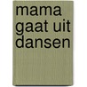 Mama gaat uit dansen door Lia van Bekhoven