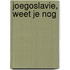Joegoslavie, weet je nog