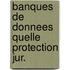 Banques de donnees quelle protection jur.