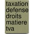 Taxation defense droits matiere tva