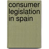 Consumer legislation in spain by Unknown