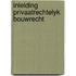 Inleiding privaatrechtelyk bouwrecht