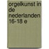 Orgelkunst in de nederlanden 16-18 e