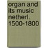 Organ and its music netherl. 1500-1800