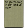 De ijzeren weg in een land vol water door G.J. Veenendaal