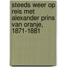 Steeds weer op reis met Alexander Prins van Oranje, 1871-1881 door W. Keikes