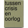 Tussen crisis en oorlog door G. Teitler