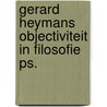 Gerard heymans objectiviteit in filosofie ps. by Douwe Draaisma