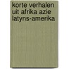 Korte verhalen uit afrika azie latyns-amerika by Judith de Kom