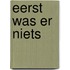 Eerst was er niets