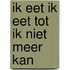 Ik eet ik eet tot ik niet meer kan