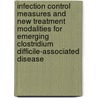 Infection control measures and new treatment modalities for emerging Clostridium Difficile-Associated Disease door Onbekend