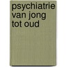 Psychiatrie van jong tot oud door Onbekend