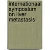 Internationaal symposium on liver metastasis door Onbekend