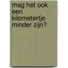 Mag het ook een kilometertje minder zijn? door C.A.W. Bertens