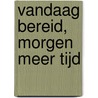 Vandaag bereid, morgen meer tijd by Unknown