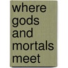 Where Gods and Mortals Meet door McCabe Elsie