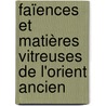 Faïences et matières vitreuses de l'orient ancien by Unknown