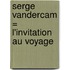 Serge Vandercam = L'invitation au voyage