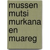 Mussen Mutsi Murkana en Muareg door E. Andriesse