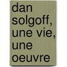 Dan Solgoff, une vie, une oeuvre door D. Solgoff