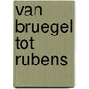 Van bruegel tot rubens door Onbekend