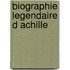 Biographie legendaire d achille