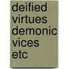Deified virtues demonic vices etc door John Haworth