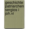 Geschichte patriarchen sergios i joh.vi door Dieten