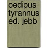 Oedipus tyrannus ed. jebb by William Sophocles