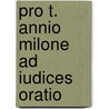 Pro t. annio milone ad iudices oratio by Cicero