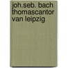 Joh.seb. bach thomascantor van leipzig door Maarten De Vos